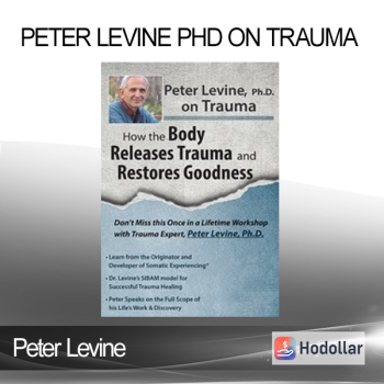 Peter Levine - Peter Levine PhD on Trauma: How the Body Releases Trauma and Restores Goodness