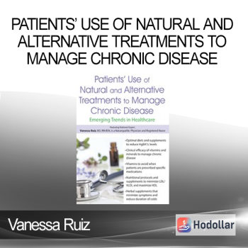 Vanessa Ruiz - Patients’ Use of Natural and Alternative Treatments to Manage Chronic Disease: Emerging Trends in Healthcare