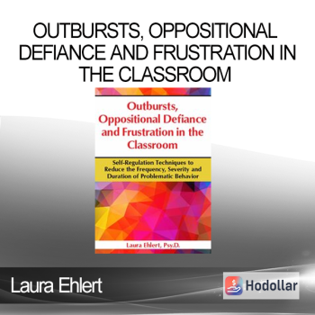 Laura Ehlert - Outbursts Oppositional Defiance and Frustration in the Classroom: Self-Regulation Techniques to Reduce the Frequency Severity and Duration of Problematic Behavior