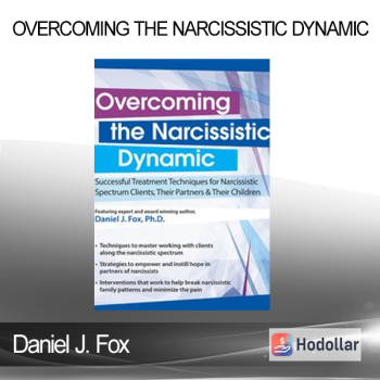 Daniel J. Fox - Overcoming the Narcissistic Dynamic: Successful Treatment Techniques for Narcissistic Spectrum Clients Their Partners and Their Children