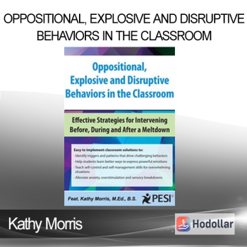 Kathy Morris - Oppositional Explosive and Disruptive Behaviors in the Classroom: Effective Strategies for Intervening Before During and After a Meltdown