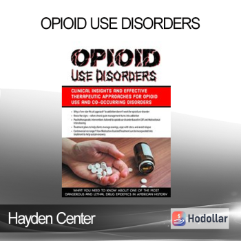 Hayden Center - Opioid Use Disorders: Clinical Insights and Effective Therapeutic Approaches for Opioid Use and Co-Occurring Disorders