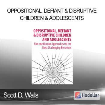 Scott D. Walls - Oppositional Defiant & Disruptive Children & Adolescents: Non-Medication Approaches for the Most Challenging Behaviors