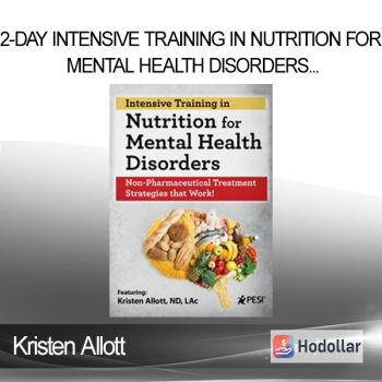 Kristen Allott - 2-Day Intensive Training in Nutrition for Mental Health Disorders: Non-Pharmaceutical Treatment Strategies that Work!