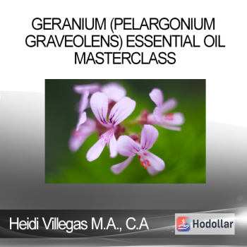 Heidi Villegas M.A. C.A - Geranium (Pelargonium graveolens) Essential Oil Masterclass