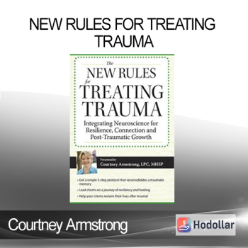 Courtney Armstrong - New Rules for Treating Trauma: Integrating Neuroscience for Resilience Connection and Post-Traumatic Growth