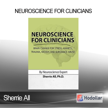 Sherrie All - Neuroscience for Clinicians: Brain Change for Stress Anxiety Trauma Moods and Substance Abuse