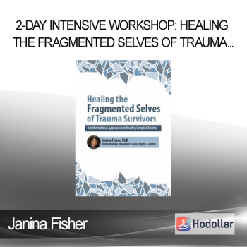 Janina Fisher - 2-Day Intensive Workshop: Healing the Fragmented Selves of Trauma Survivors: Transformational Approaches to Treating Complex Trauma