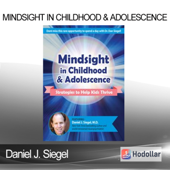 Daniel J. Siegel - Mindsight in Childhood & Adolescence: Strategies to Help Kids Thrive