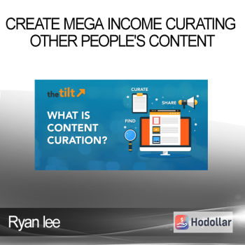 Ryan lee - Create Mega Income Curating Other People's Content