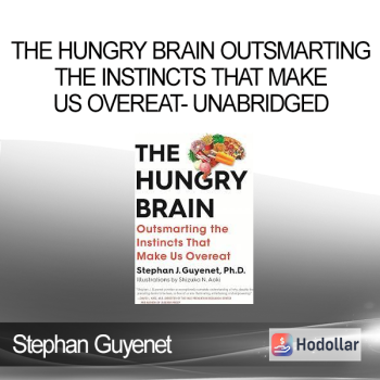 Stephan Guyenet - The Hungry Brain Outsmarting the Instincts That Make Us Overeat- Unabridged