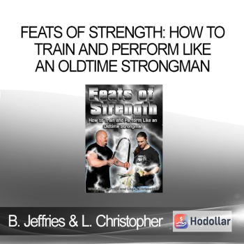 Bud Jeffries and Logan Christopher - Feats of Strength How to Train and Perform Like an Oldtime Strongman