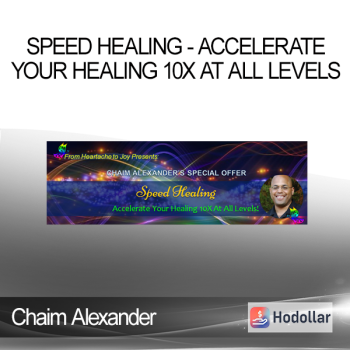 Chaim Alexander - Speed Healing - Accelerate Your Healing 10X At All Levels