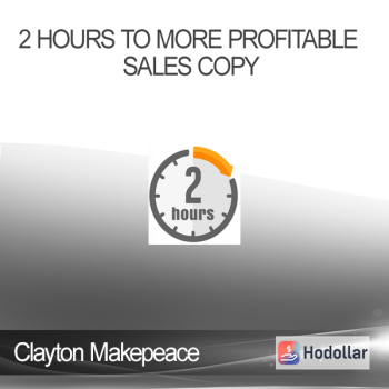 Clayton Makepeace - 2 Hours to More Profitable Sales Copy