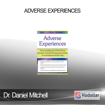 Dr. Daniel Mitchell - Adverse Experiences: A Structured Approach for More Effective Assessment Treatment Planning and Interventions for Trauma Based on the ACEs Study