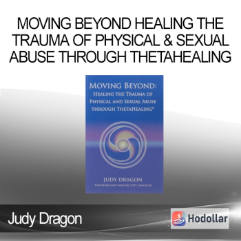 Judy Dragon - Moving Beyond Healing The Trauma of Physical & Sexual Abuse Through ThetaHealing