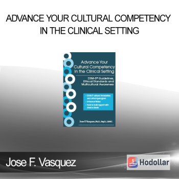 Jose F. Vasquez - Advance Your Cultural Competency in the Clinical Setting: DSM-5® Guidelines Ethical Standards and Multicultural Awareness