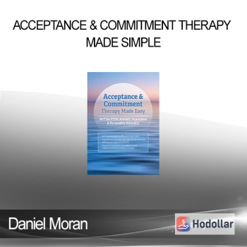 Daniel Moran - Acceptance & Commitment Therapy Made Simple: ACT for PTSD Anxiety Depression & Personality Disorders