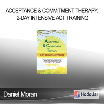 Daniel Moran - Acceptance & Commitment Therapy: 2-Day Intensive ACT Training