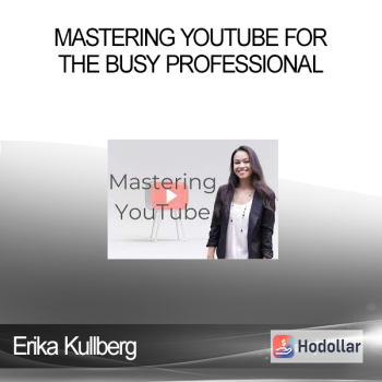 Erika Kullberg - Mastering YouTube for the Busy Professional