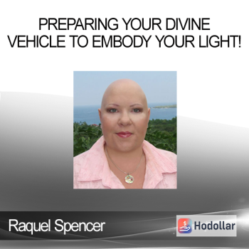 Raquel Spencer - Preparing Your Divine Vehicle to Embody Your Light!