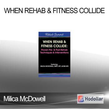 Milica McDowell - When Rehab & Fitness Collide: Proven Pre- & Post-Rehab Techniques & Interventions