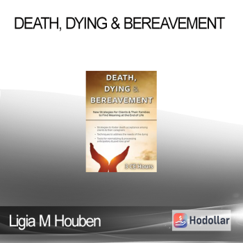 Ligia M Houben - Death Dying & Bereavement: New Strategies for Clients & Their Families to Find Meaning at the End of Life