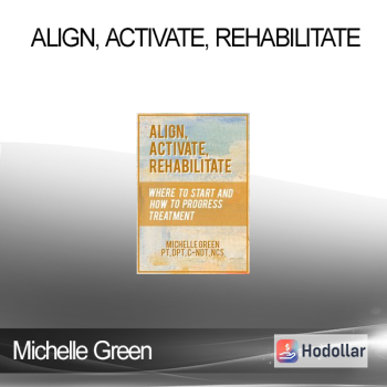 Michelle Green - Align Activate Rehabilitate: Where to Start and How to Progress Treatment