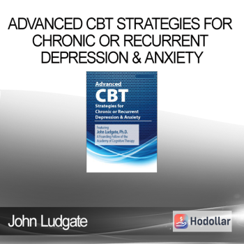 John Ludgate - Advanced CBT Strategies for Chronic or Recurrent Depression & Anxiety