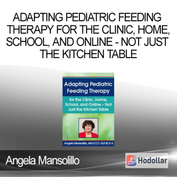 Angela Mansolillo - Adapting Pediatric Feeding Therapy for the Clinic Home School and Online - Not Just the Kitchen Table