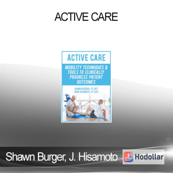 Shawn Burger John Hisamoto - Active Care: Mobility Techniques & Tools to Clinically Progress Patient Outcomes