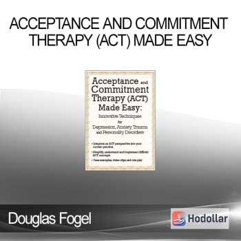 Douglas Fogel - Acceptance and Commitment Therapy (ACT) Made Easy: Innovative Techniques for Depression Anxiety Trauma & Personality Disorders