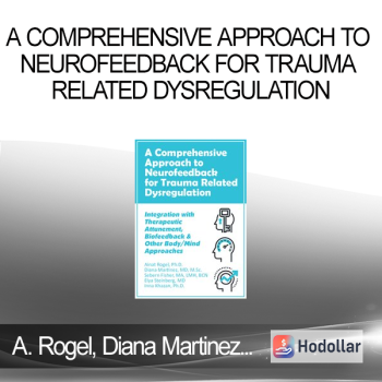 Ainat Rogel Diana Martinez Sebern Fisher Elya Steinberg Inna Khazan - A Comprehensive Approach to Neurofeedback for Trauma Related Dysregulation: Integration with Therapeutic Attunement Biofeedback & Other Body/Mind Approaches