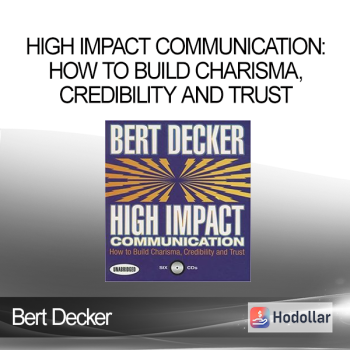 Bert Decker - High Impact Communication: How to Build Charisma, Credibility and Trust