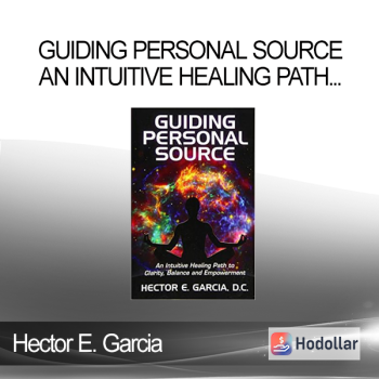 Hector E. Garcia - Guiding Personal Source - An Intuitive Healing Path to Clarity Balance and Empowerment