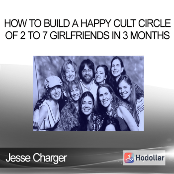 Jesse Charger - How to Build a Happy Cult Circle of 2 to 7 Girlfriends in 3 months