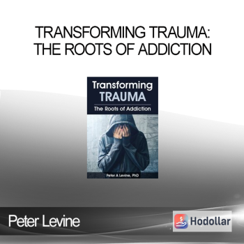 Peter Levine - Transforming Trauma: The Roots of Addiction