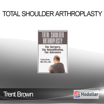 Trent Brown - Total Shoulder Arthroplasty: The Surgery, The Rehabilitation, The Outcomes