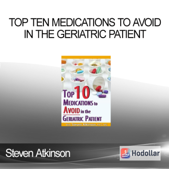 Steven Atkinson - Top Ten Medications to Avoid in the Geriatric Patient