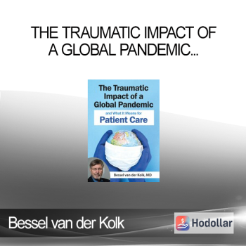 Bessel van der Kolk - The Traumatic Impact of a Global Pandemic and How it will Shape Patient Care in the Future