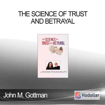 John M. Gottman - The Science of Trust and Betrayal with John Gottman, Ph.D.