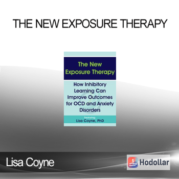 Lisa Coyne - The New Exposure Therapy: How Inhibitory Learning Can Improve Outcomes for OCD and Anxiety Disorders