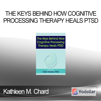 Kathleen M. Chard - The Keys Behind How Cognitive Processing Therapy Heals PTSD