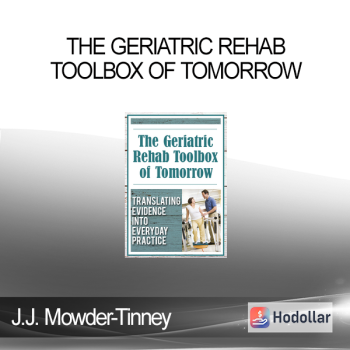 J.J. Mowder-Tinney - The Geriatric Rehab Toolbox of Tomorrow: Translating Evidence into Everyday Practice