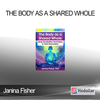 Janina Fisher - The Body as a Shared Whole: Using Visualization Techniques to Treat Dissociation