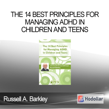 Russell A. Barkley - The 14 Best Principles for Managing ADHD in Children and Teens