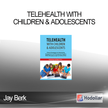 Jay Berk - Telehealth with Children & Adolescents: Clinical Strategies for Maximizing Engagement and Therapeutic Progress While Managing Legal and Ethical Risk