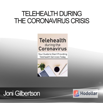 Joni Gilbertson - Telehealth during the Coronavirus Crisis: Your Guide to Start Providing Telehealth Services Today