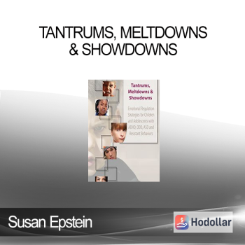 Susan Epstein - Tantrums, Meltdowns & Showdowns: Emotional Regulation Strategies for Children & Adolescents with ADHD, ODD, ASD and Resistant Behaviors