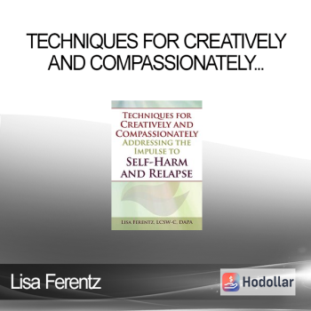 Lisa Ferentz - Techniques for Creatively and Compassionately Addressing the Impulse to Self-Harm and Relapse